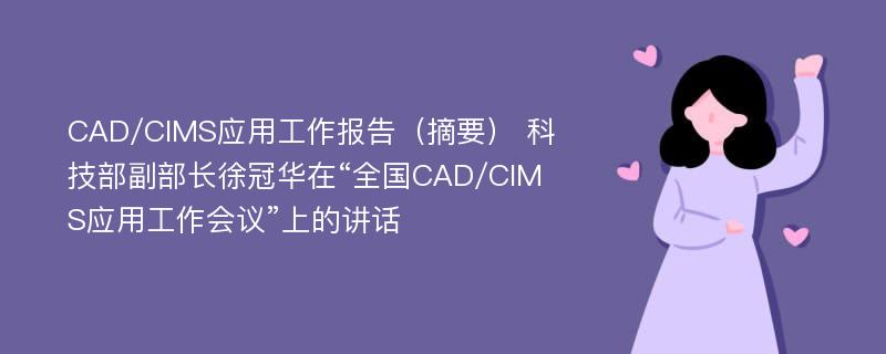 CAD/CIMS应用工作报告（摘要） 科技部副部长徐冠华在“全国CAD/CIMS应用工作会议”上的讲话