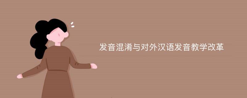 发音混淆与对外汉语发音教学改革