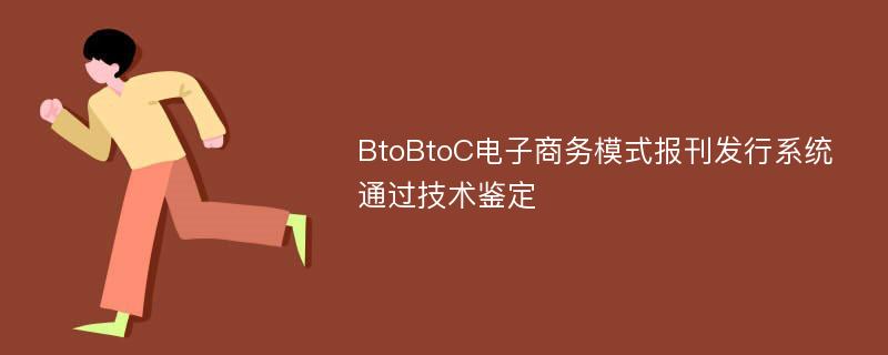 BtoBtoC电子商务模式报刊发行系统通过技术鉴定
