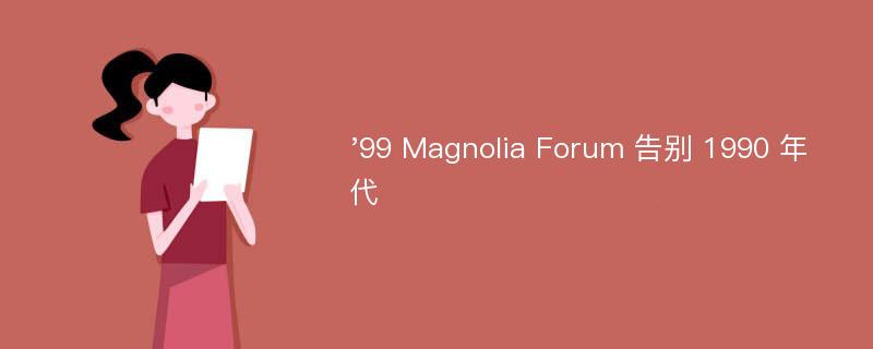 '99 Magnolia Forum 告别 1990 年代