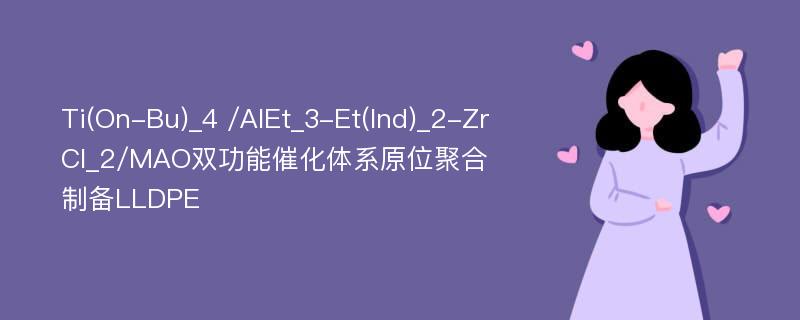 Ti(On-Bu)_4 /AlEt_3-Et(Ind)_2-ZrCl_2/MAO双功能催化体系原位聚合制备LLDPE