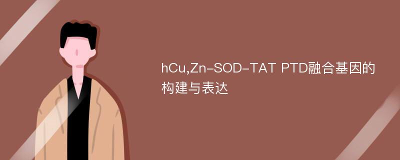 hCu,Zn-SOD-TAT PTD融合基因的构建与表达