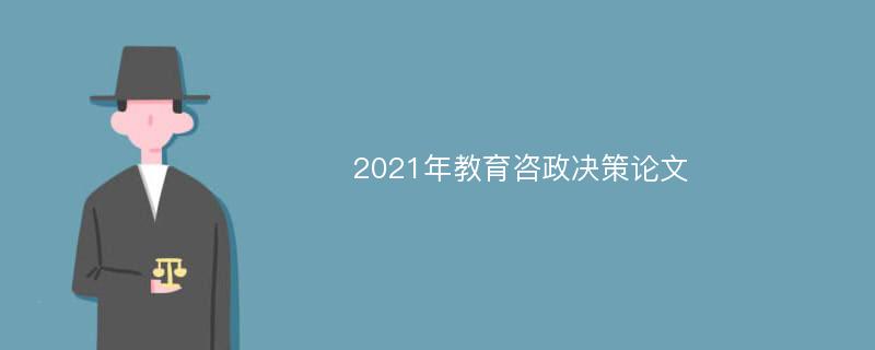 2021年教育咨政决策论文