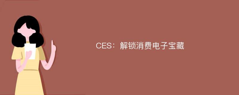 CES：解锁消费电子宝藏