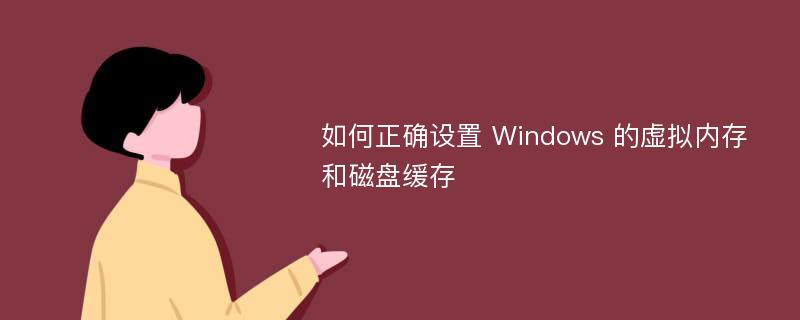 如何正确设置 Windows 的虚拟内存和磁盘缓存