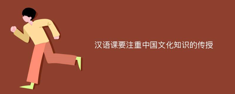 汉语课要注重中国文化知识的传授